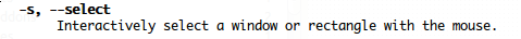s, --select: интерактивно выбрать окно или прямоугольник с помощью мыши